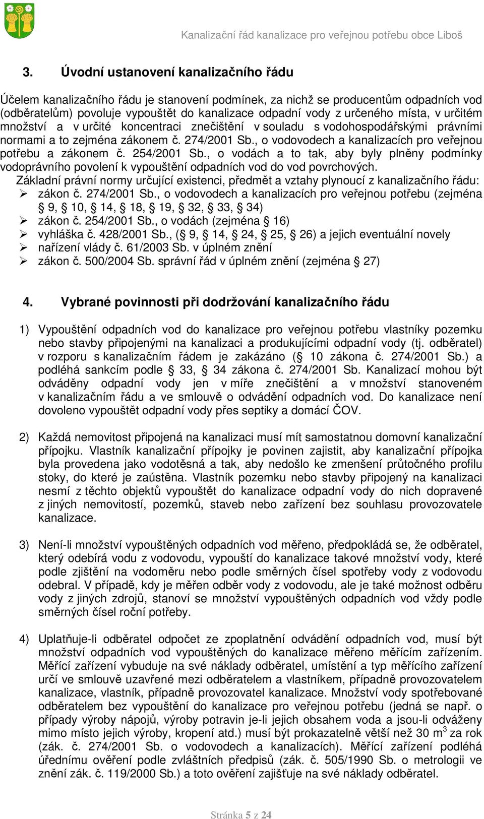 , o vodovodech a kanalizacích pro veřejnou potřebu a zákonem č. 254/2001 Sb., o vodách a to tak, aby byly plněny podmínky vodoprávního povolení k vypouštění odpadních vod do vod povrchových.