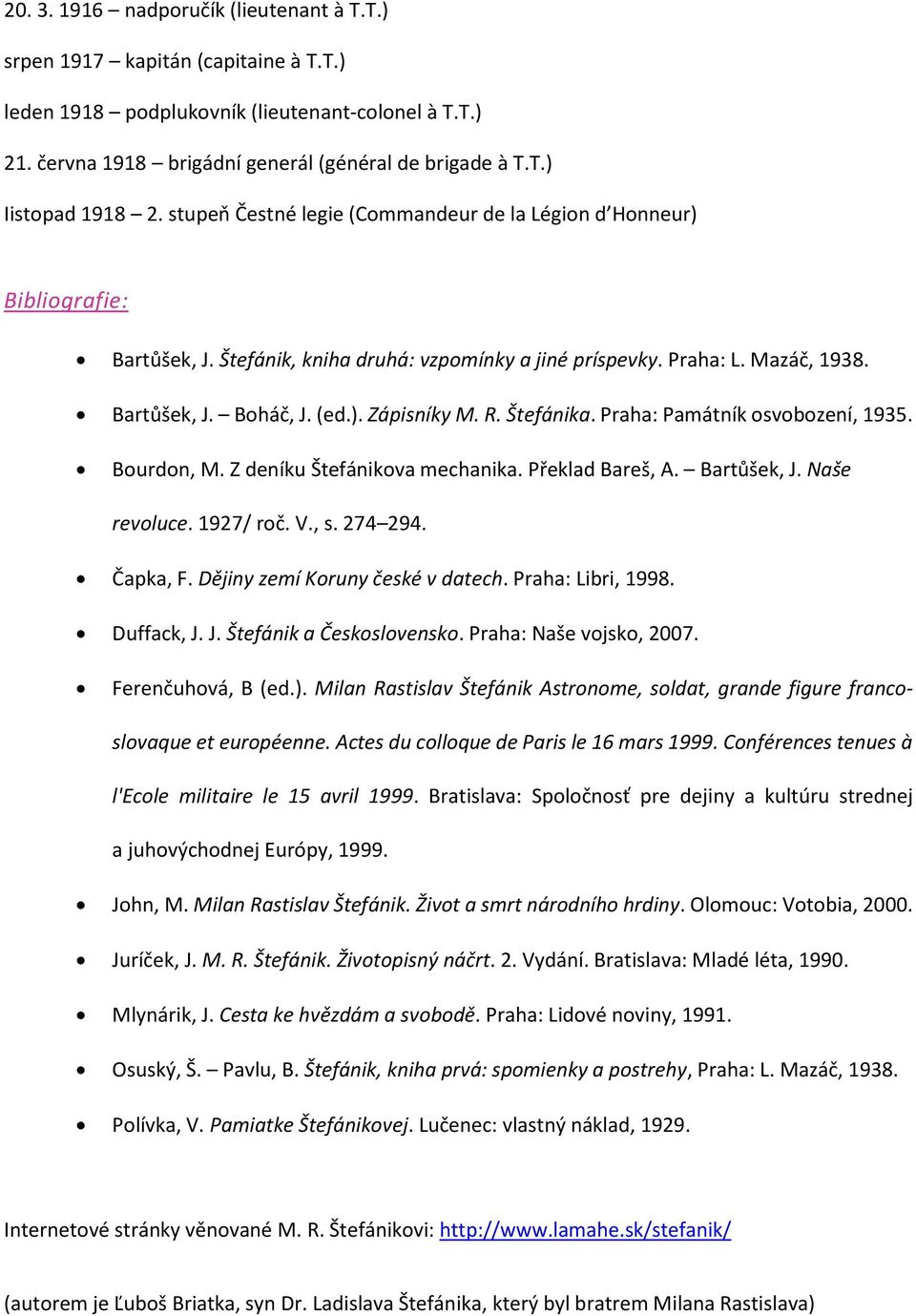 R. Štefánika. Praha: Památník osvobození, 1935. Bourdon, M. Z deníku Štefánikova mechanika. Překlad Bareš, A. Bartůšek, J. Naše revoluce. 1927/ roč. V., s. 274 294. Čapka, F.