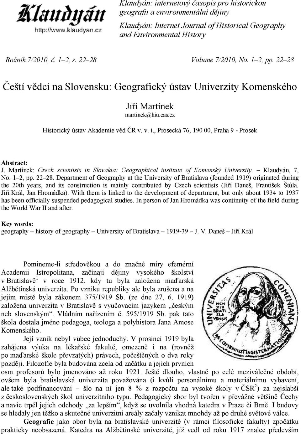 , Prosecká 76, 190 00, Praha 9 - Prosek Abstract: J. Martínek: Czech scientists in Slovakia: Geographical institute of Komenský University. Klaudyán, 7, No. 1 2, pp. 22 28.