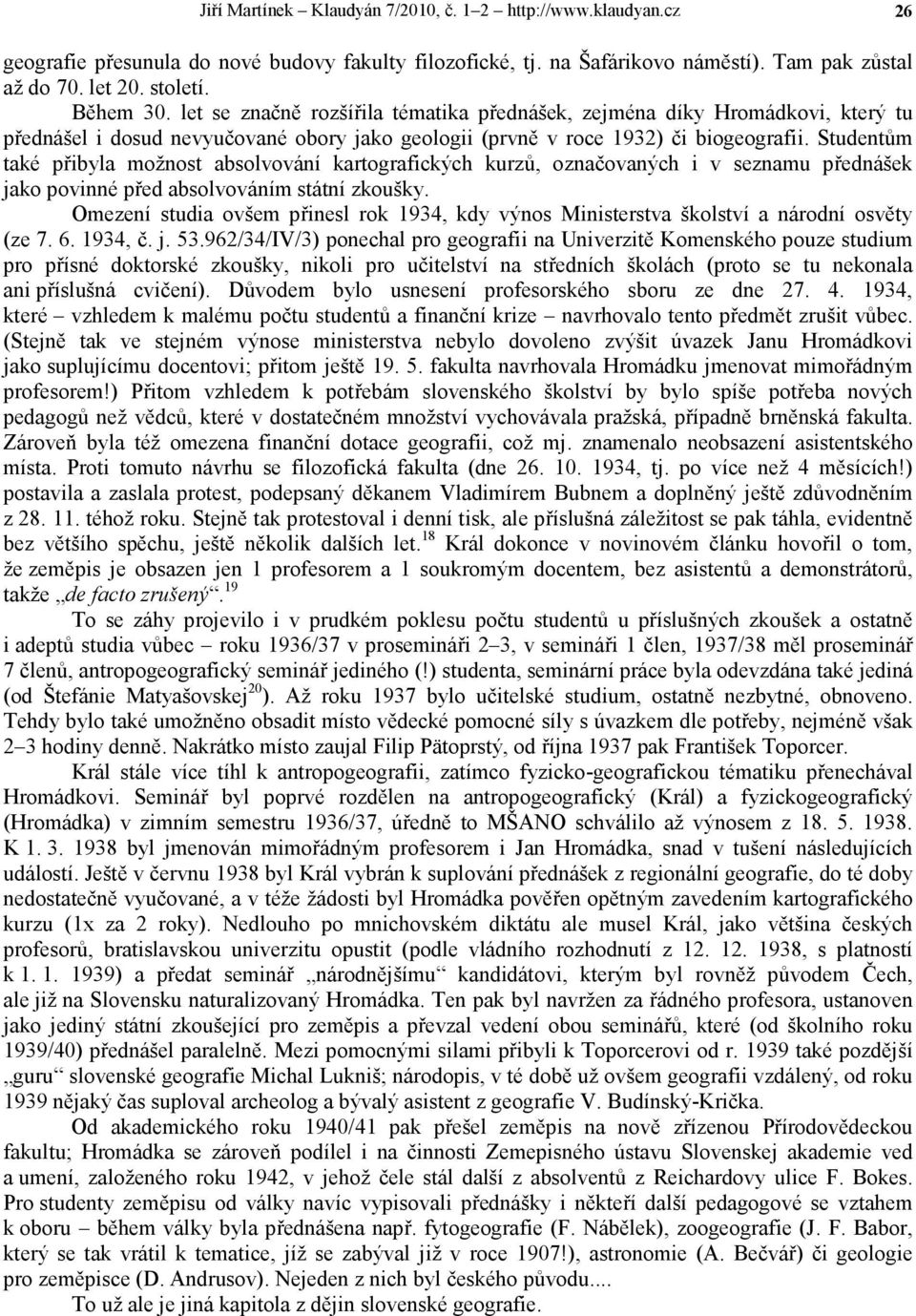 Studentům také přibyla možnost absolvování kartografických kurzů, označovaných i v seznamu přednášek jako povinné před absolvováním státní zkoušky.