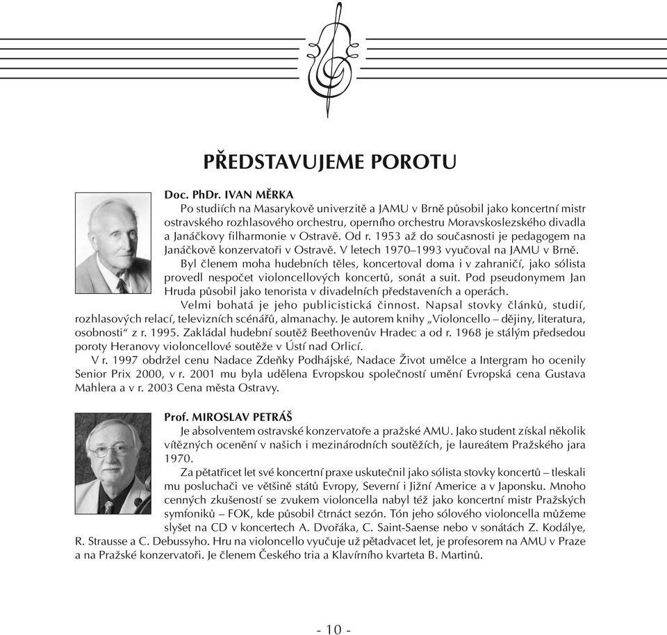 Ostravě. Od r. 1953 až do současnosti je pedagogem na Janáčkově konzervatoři v Ostravě. V letech 1970 1993 vyučoval na JAMU v Brně.