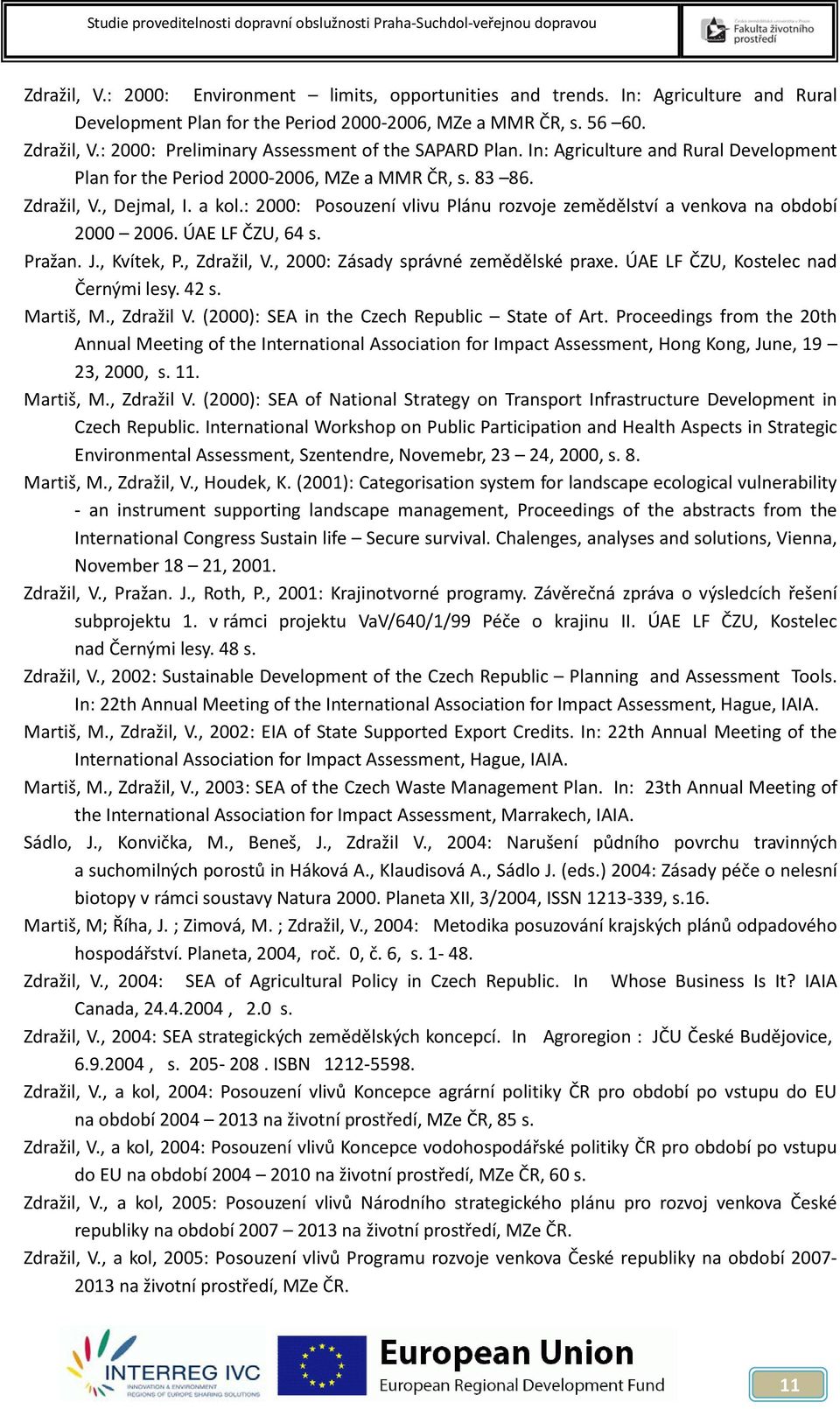 : 2000: Posouzení vlivu Plánu rozvoje zemědělství a venkova na období 2000 2006. ÚAE LF ČZU, 64 s. Pražan. J., Kvítek, P., Zdražil, V., 2000: Zásady správné zemědělské praxe.