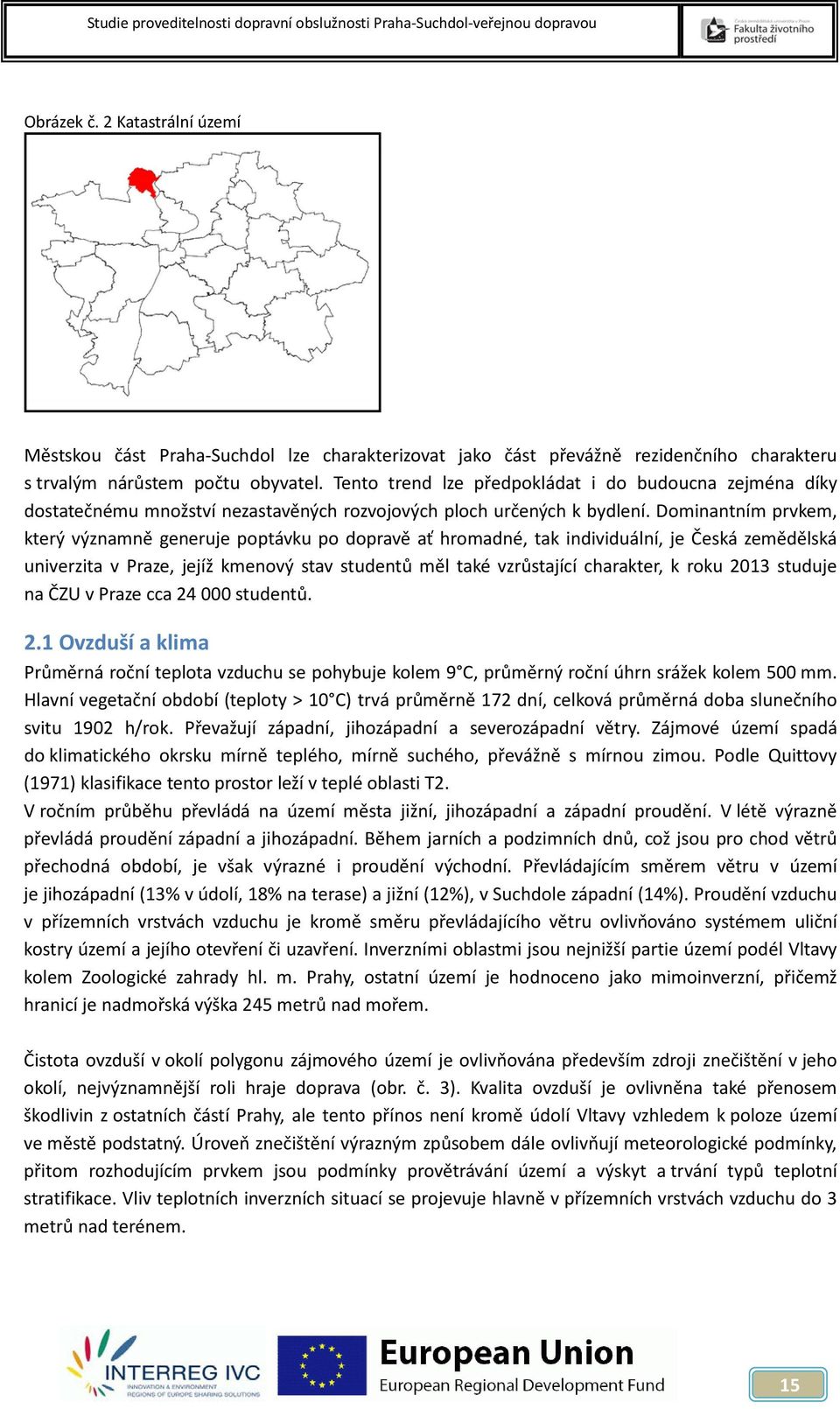 Dominantním prvkem, který významně generuje poptávku po dopravě ať hromadné, tak individuální, je Česká zemědělská univerzita v Praze, jejíž kmenový stav studentů měl také vzrůstající charakter, k