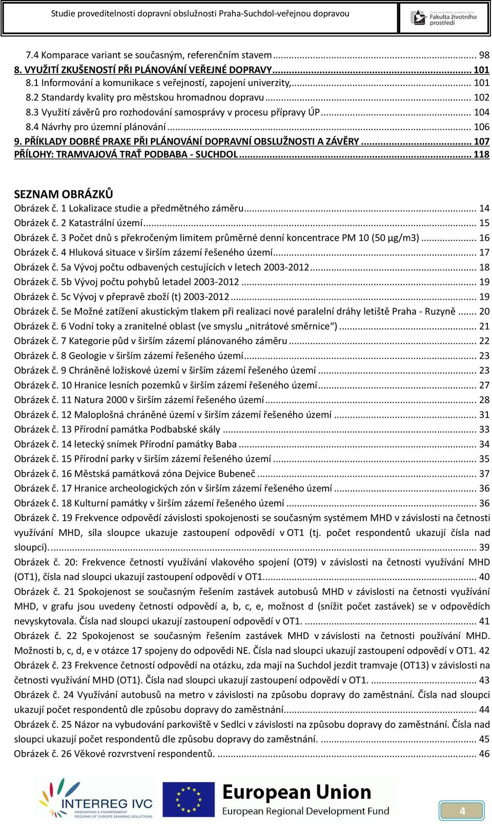 .. 107 PŘÍLOHY: TRAMVAJOVÁ TRAŤ PODBABA - SUCHDOL... 118 SEZNAM OBRÁZKŮ Obrázek č. 1 Lokalizace studie a předmětného záměru... 14 Obrázek č. 2 Katastrální území... 15 Obrázek č.