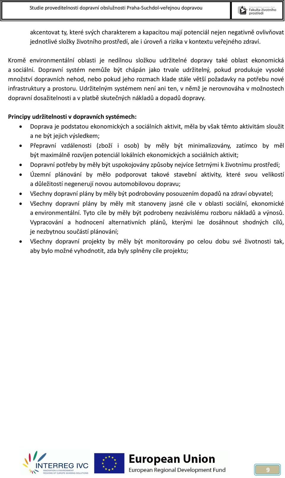 Dopravní systém nemůže být chápán jako trvale udržitelný, pokud produkuje vysoké množství dopravních nehod, nebo pokud jeho rozmach klade stále větší požadavky na potřebu nové infrastruktury a