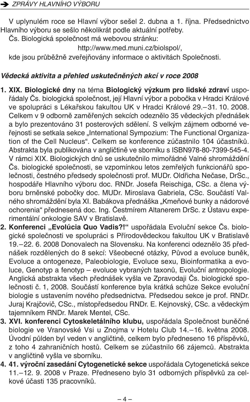 Vûdecká aktivita a pfiehled uskuteãnûn ch akcí v roce 2008 1. XIX. Biologické dny na téma Biologick v zkum pro lidské zdraví uspofiádaly âs.