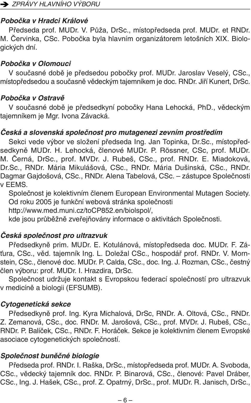 Poboãka v Ostravû V souãasné dobû je pfiedsedkyní poboãky Hana Lehocká, PhD., vûdeck m tajemníkem je Mgr. Ivona Závacká.