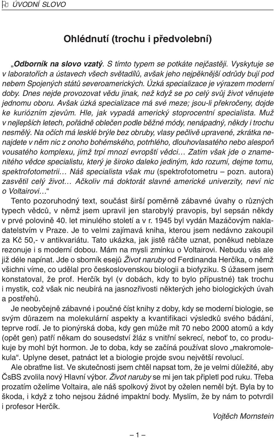 Dnes nejde provozovat vûdu jinak, neï kdyï se po cel svûj Ïivot vûnujete jednomu oboru. Av ak úzká specializace má své meze; jsou-li pfiekroãeny, dojde ke kuriózním zjevûm.