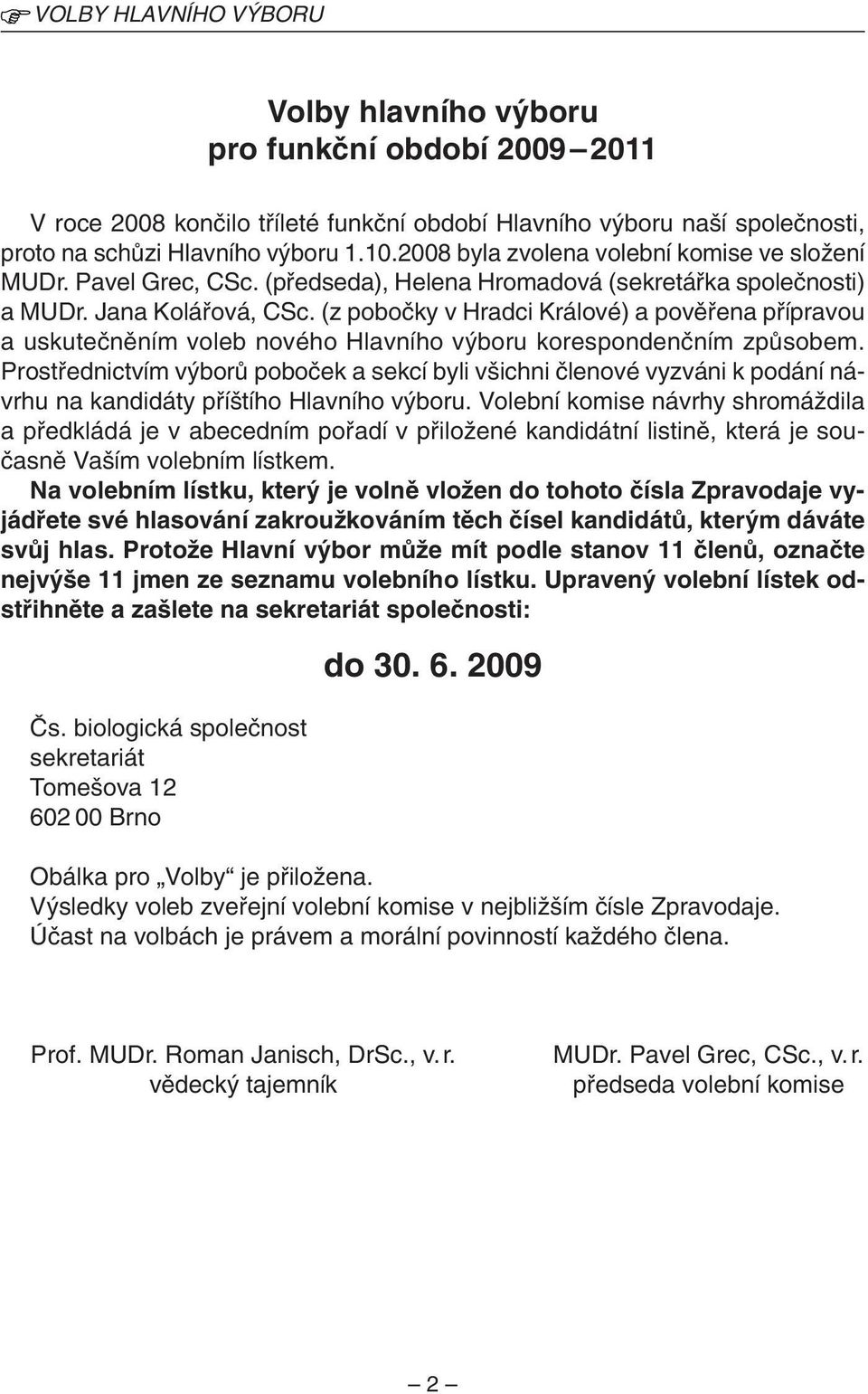 (z poboãky v Hradci Králové) a povûfiena pfiípravou a uskuteãnûním voleb nového Hlavního v boru korespondenãním zpûsobem.