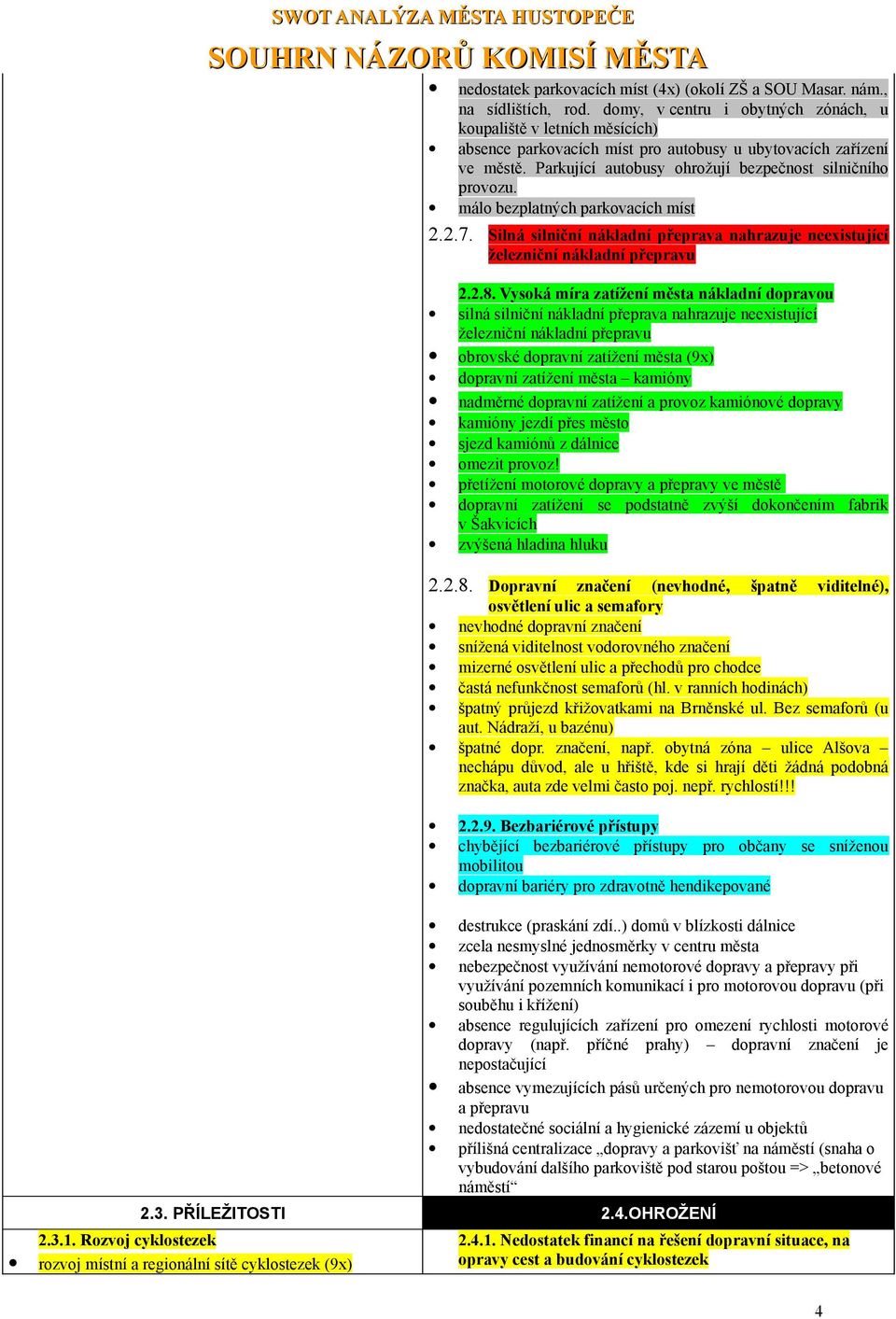 málo bezplatných parkovacích míst 2.2.7. Silná silniční nákladní přeprava nahrazuje neexistující železniční nákladní přepravu 2.2.8.