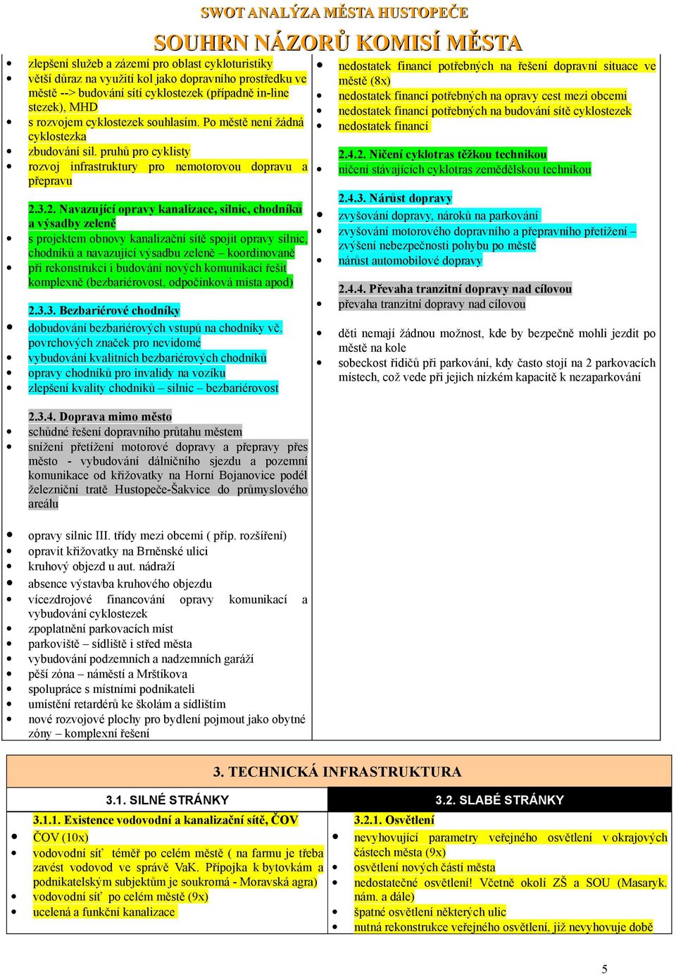 3.2. Navazující opravy kanalizace, silnic, chodníků a výsadby zeleně s projektem obnovy kanalizační sítě spojit opravy silnic, chodníků a navazující výsadbu zeleně koordinovaně při rekonstrukci i