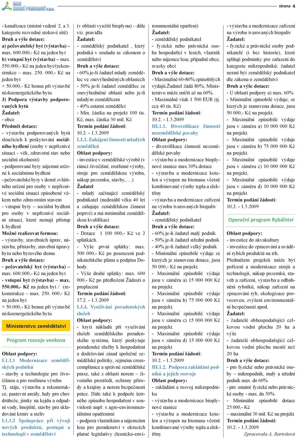 000,- Kč bonus při výstavbě nízkoenergetického bytu 3) Podpora výstavby podporovaných bytů - výstavba podporovaných bytů sloužících k poskytování sociálního bydlení (osoby v nepříznivé situaci věk,