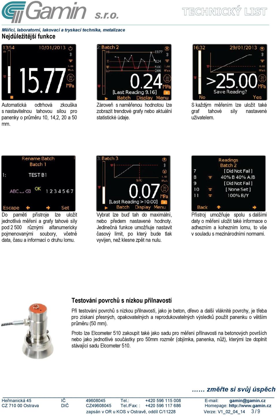 Do paměti přístroje lze uložit jednotlivá měření a grafy tahové síly pod 2 500 různými alfanumericky pojmenovanými soubory, včetně data, času a informací o druhu lomu.