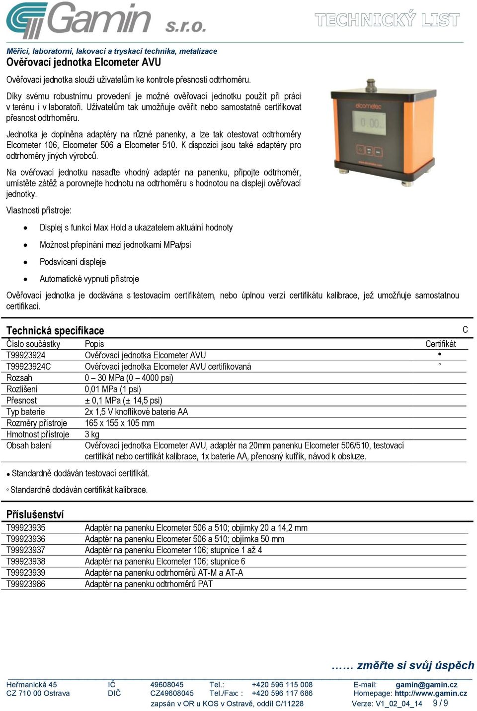 Jednotka je doplněna adaptéry na různé panenky, a lze tak otestovat odtrhoměry Elcometer 106, Elcometer 506 a Elcometer 510. K dispozici jsou také adaptéry pro odtrhoměry jiných výrobců.