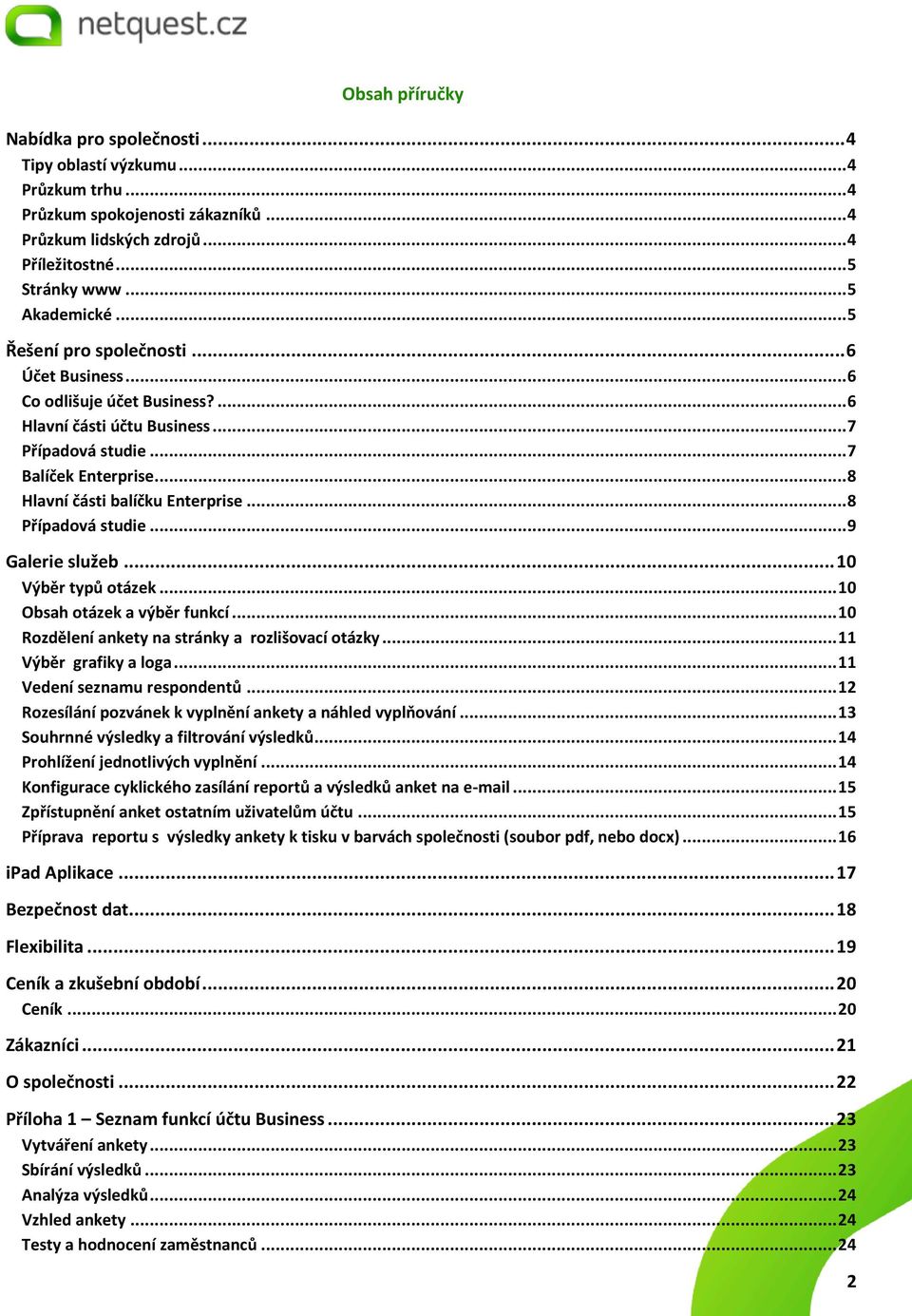 .. 8 Případová studie... 9 Galerie služeb... 10 Výběr typů otázek... 10 Obsah otázek a výběr funkcí... 10 Rozdělení ankety na stránky a rozlišovací otázky... 11 Výběr grafiky a loga.