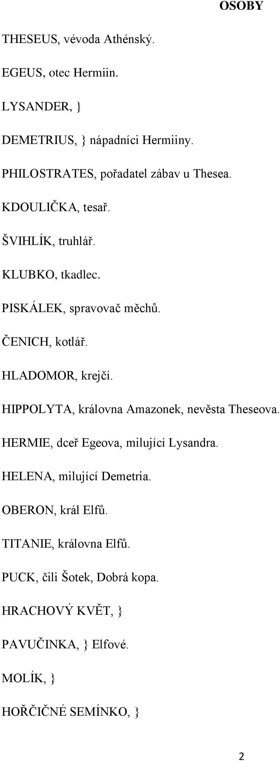 ČENICH, kotlář. HLADOMOR, krejčí. HIPPOLYTA, královna Amazonek, nevěsta Theseova. HERMIE, dceř Egeova, milující Lysandra.