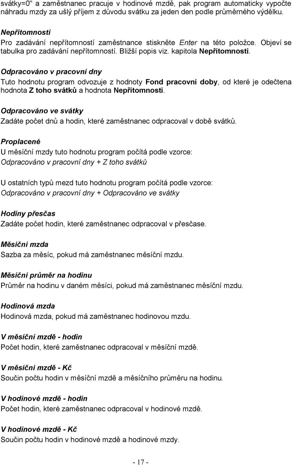 Odpracováno v pracovní dny Tuto hodnotu program odvozuje z hodnoty Fond pracovní doby, od které je odečtena hodnota Z toho svátků a hodnota Nepřítomnosti.