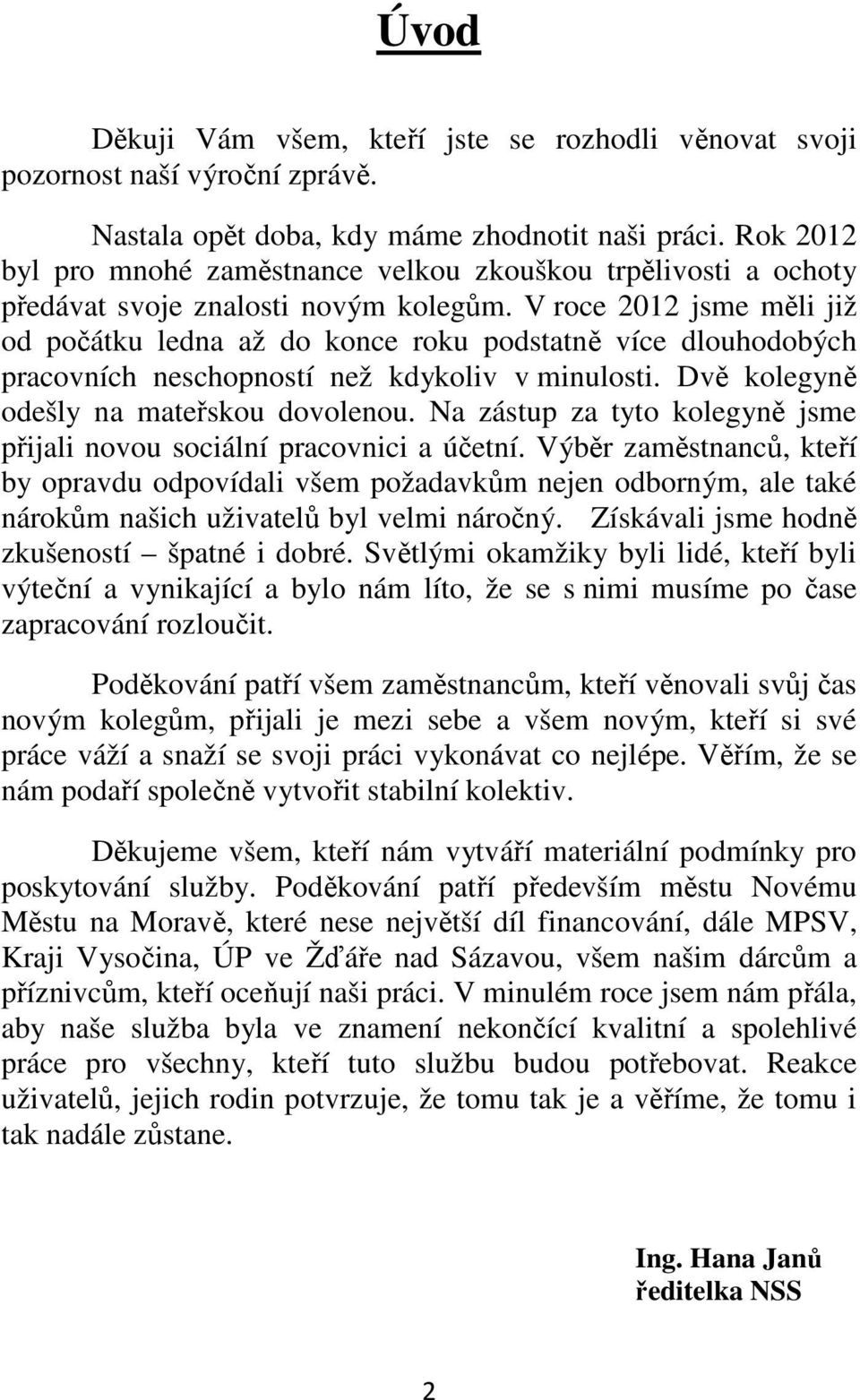 V roce 2012 jsme měli již od počátku ledna až do konce roku podstatně více dlouhodobých pracovních neschopností než kdykoliv v minulosti. Dvě kolegyně odešly na mateřskou dovolenou.