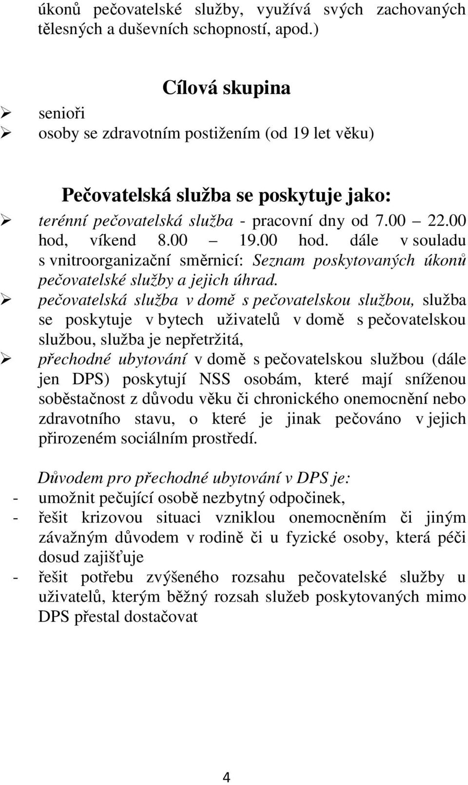 víkend 8.00 19.00 hod. dále v souladu s vnitroorganizační směrnicí: Seznam poskytovaných úkonů pečovatelské služby a jejich úhrad.