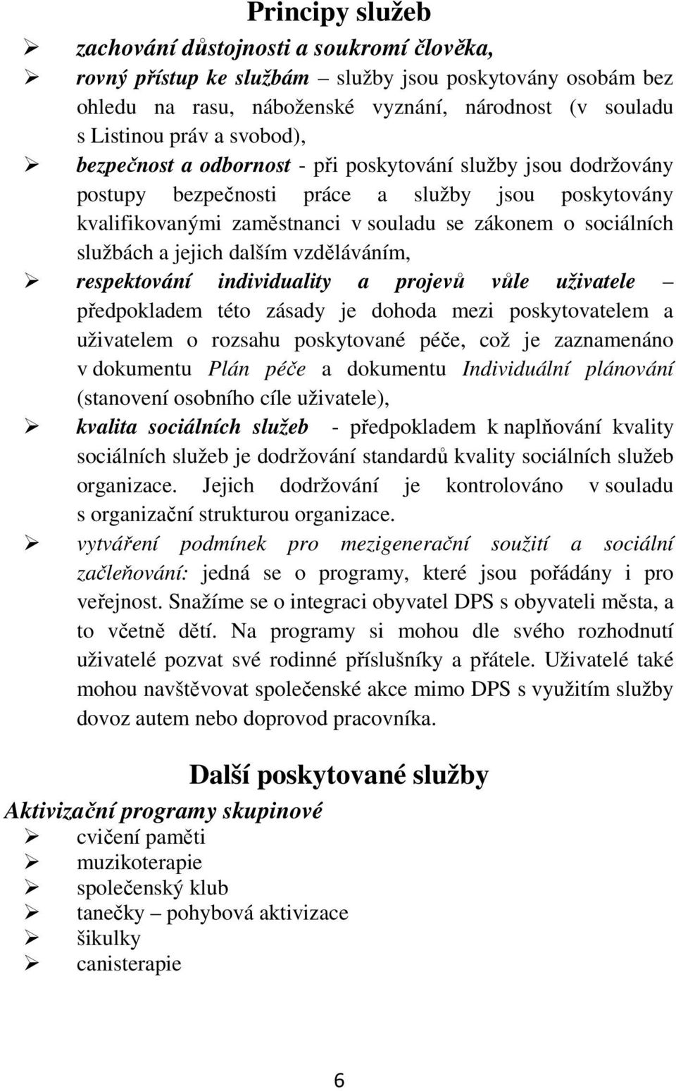 jejich dalším vzděláváním, respektování individuality a projevů vůle uživatele předpokladem této zásady je dohoda mezi poskytovatelem a uživatelem o rozsahu poskytované péče, což je zaznamenáno v