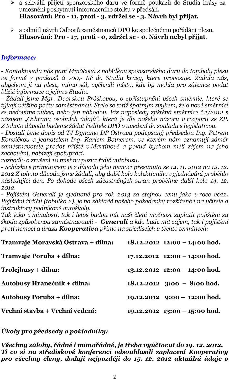 Informace: - Kontaktovala nás paní Mináčová s nabídkou sponzorského daru do tomboly plesu ve formě 7 poukazů á 700,- Kč do Studia krásy, které provozuje.