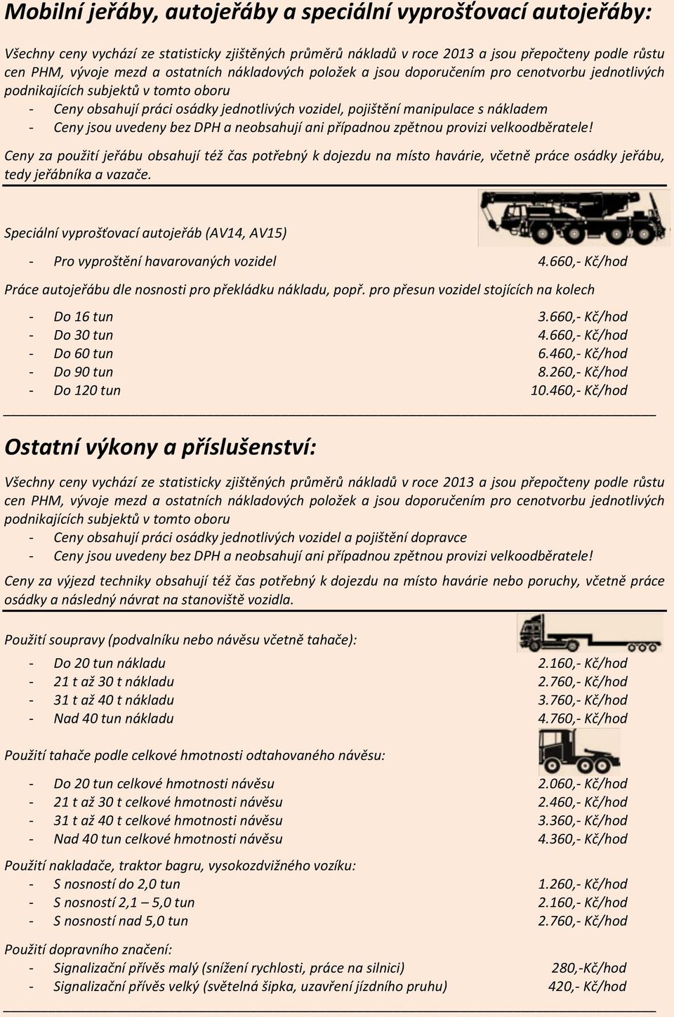 Speciální vyprošťovací autojeřáb (AV14, AV15) - Pro vyproštění havarovaných vozidel 4.660,- Kč/hod Práce autojeřábu dle nosnosti pro překládku nákladu, popř.