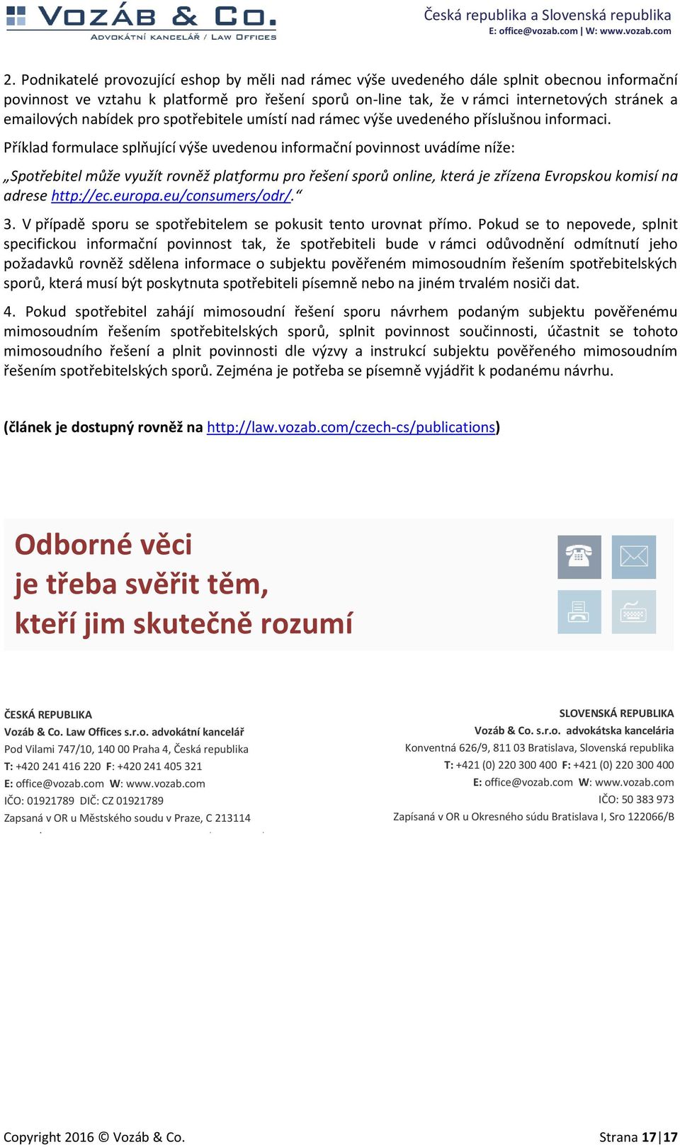 Příklad formulace splňující výše uvedenou informační povinnost uvádíme níže: Spotřebitel může využít rovněž platformu pro řešení sporů online, která je zřízena Evropskou komisí na adrese http://ec.