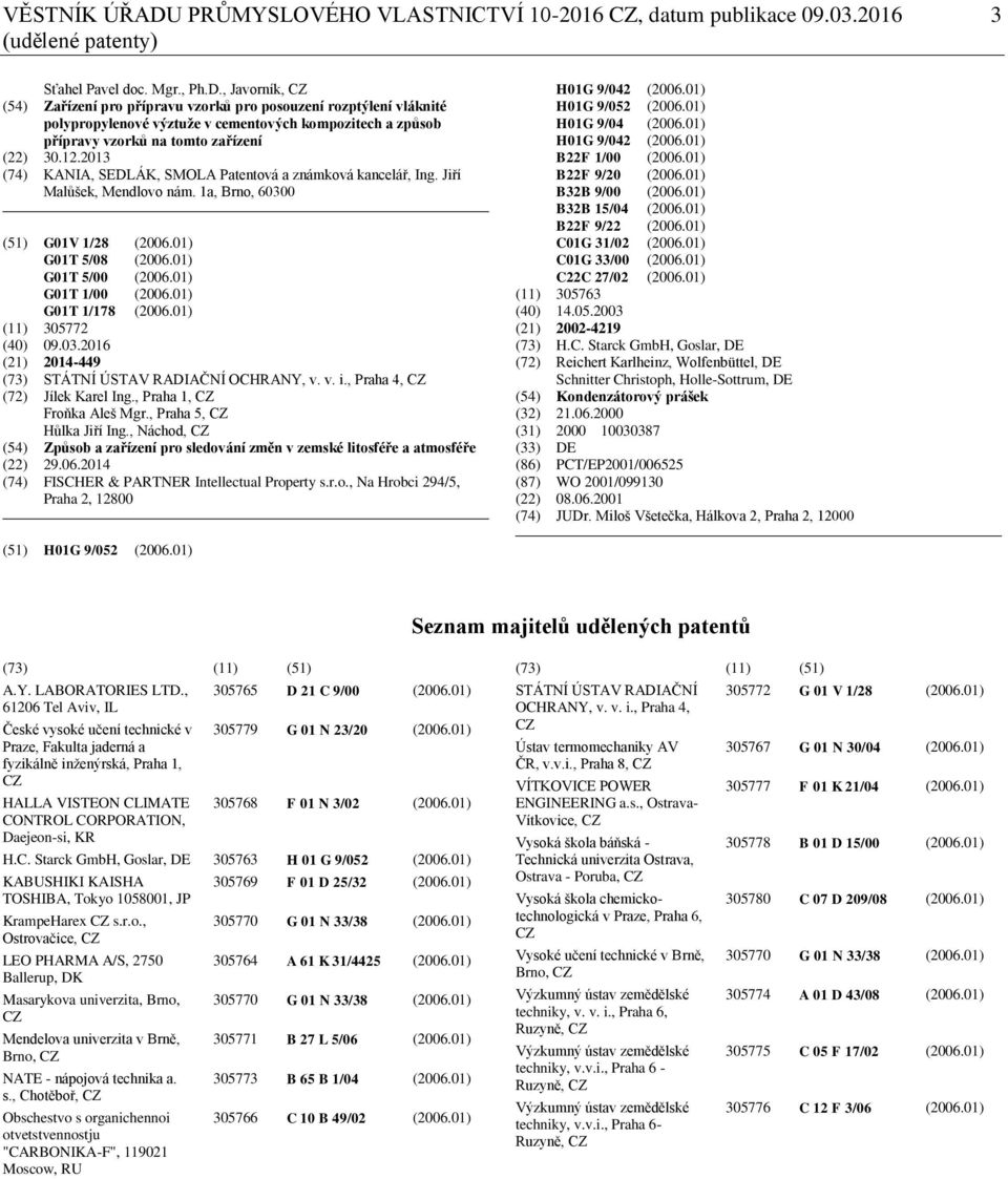 01) G01T 1/178 (2006.01) (11) 305772 (40) 09.03.2016 (21) 2014-449 (73) STÁTNÍ ÚSTAV RADIAČNÍ OCHRANY, v. v. i., Praha 4, CZ (72) Jílek Karel Ing., Praha 1, CZ Froňka Aleš Mgr.