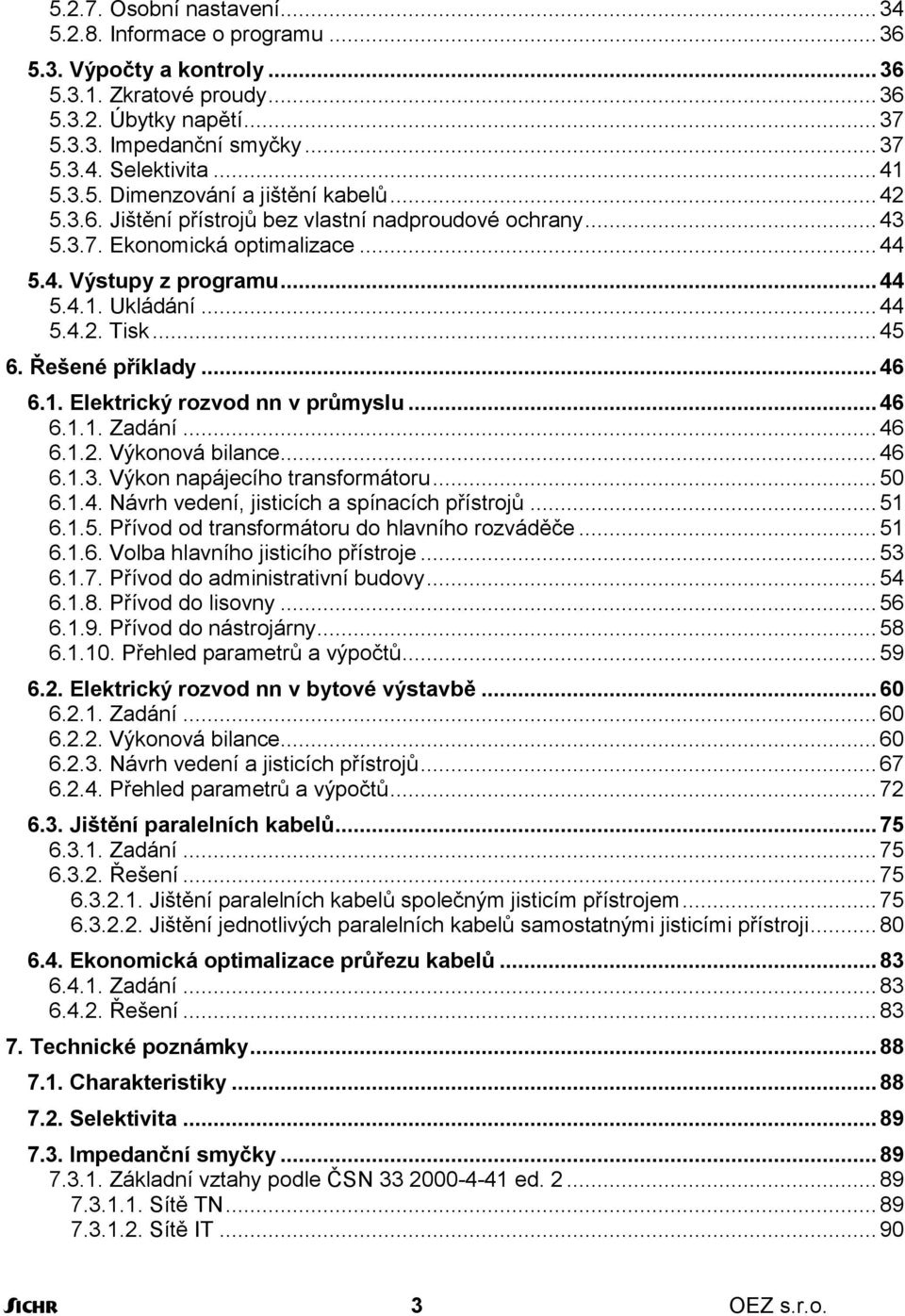 .. 45 6. Řešené příklady... 46 6.1. Elektrický rozvod nn v průmyslu... 46 6.1.1. Zadání... 46 6.1.2. Výkonová bilance... 46 6.1.3. Výkon napájecího transformátoru... 50 6.1.4. Návrh vedení, jisticích a spínacích přístrojů.