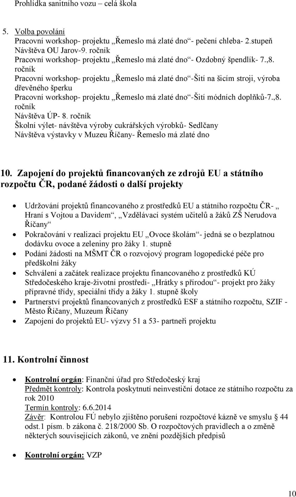 ročník Pracovní workshop- projektu Řemeslo má zlaté dno -Šití na šicím stroji, výroba dřevěného šperku Pracovní workshop- projektu Řemeslo má zlaté dno -Šití módních doplňků-7.,8.