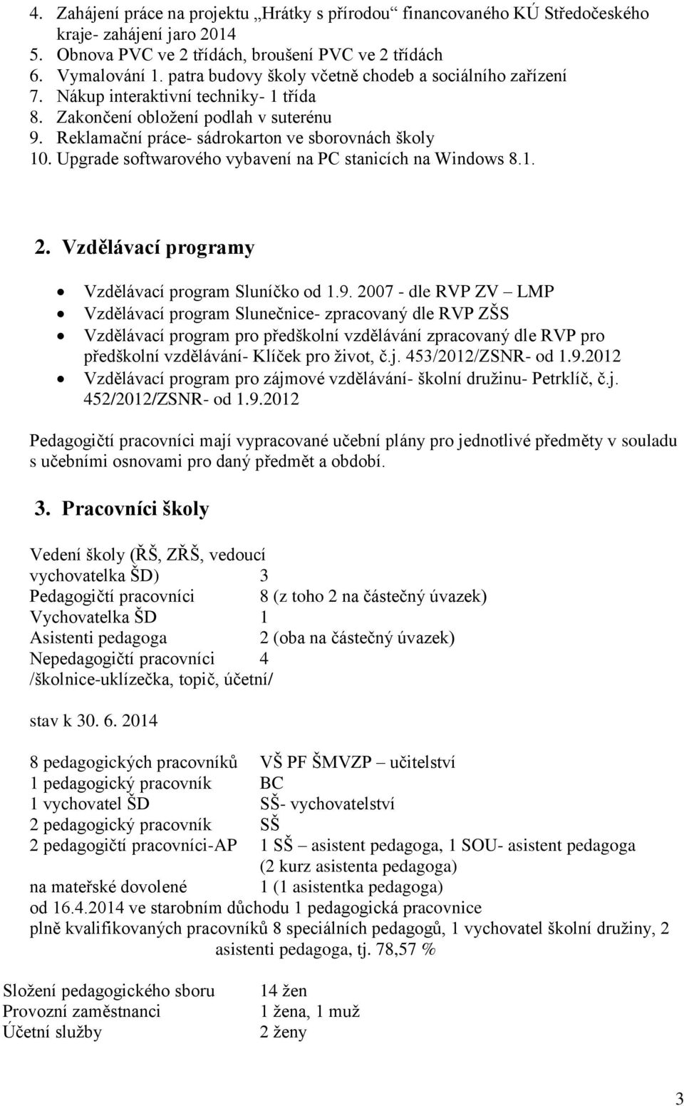 Upgrade softwarového vybavení na PC stanicích na Windows 8.1. 2. Vzdělávací programy Vzdělávací program Sluníčko od 1.9.