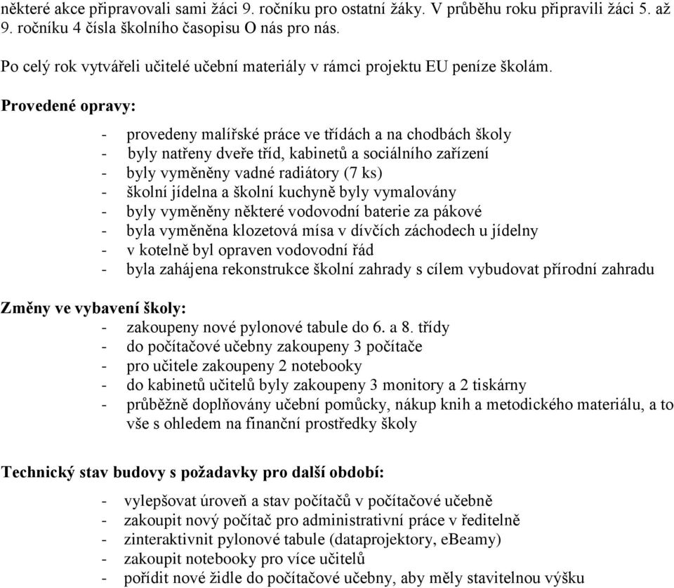 Provedené opravy: - provedeny malířské práce ve třídách a na chodbách školy - byly natřeny dveře tříd, kabinetů a sociálního zařízení - byly vyměněny vadné radiátory (7 ks) - školní jídelna a školní