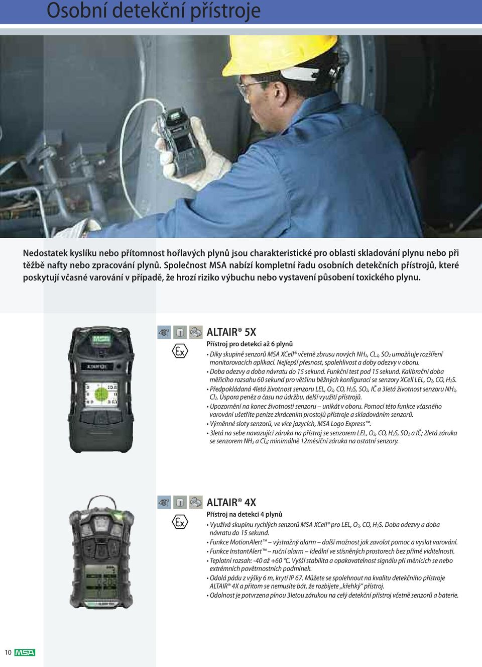 ALTAIR 5X Přístroj pro detekci až 6 plynů Díky skupině senzorů MSA XCell včetně zbrusu nových NH3, CL2, SO2 umožňuje rozšíření monitorovacích aplikací.