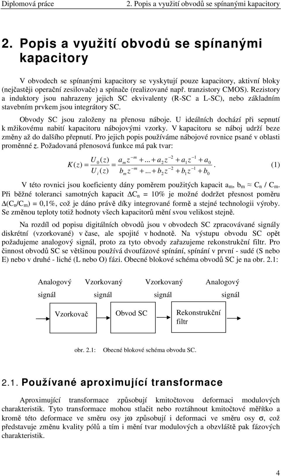 tranzistory CMOS). Rezistory a induktory jsou nahrazeny jejich SC ekvivalenty (R-SC a L-SC), nebo základním stavebním prvkem jsou integrátory SC. Obvody SC jsou založeny na přenosu náboje.