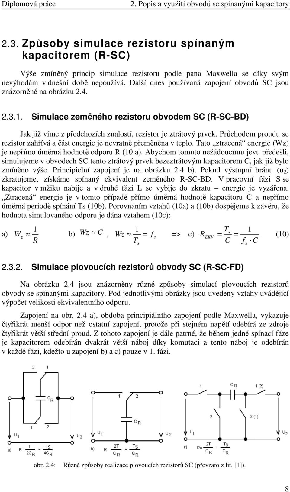 Další dnes používaná zapojení obvodů SC jsou znázorněné na obrázku 2.4. 2.3.. Simulace zeměného rezistoru obvodem SC (R-SC-BD) Jak již víme z předchozích znalostí, rezistor je ztrátový prvek.