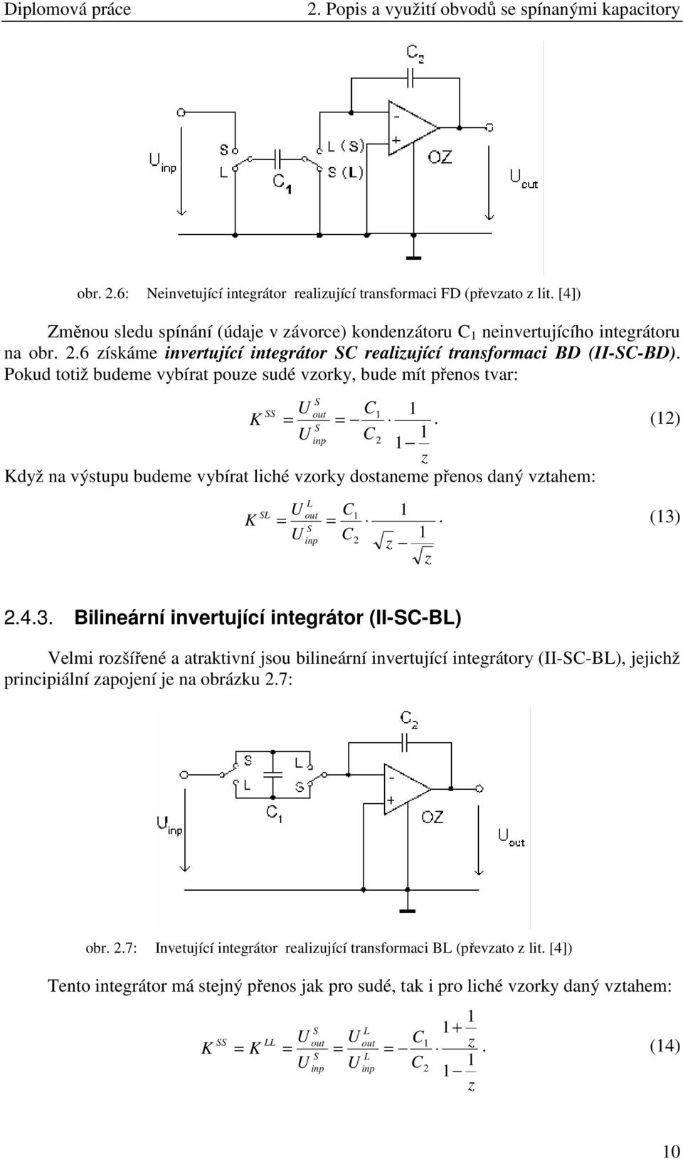 Pokud totiž budeme vybírat pouze sudé vzorky, bude mít přenos tvar: S SS U out C K = =. (2) S U inp C 2 z Když na výstupu budeme vybírat liché vzorky dostaneme přenos daný vztahem: K SL L U out C = =.