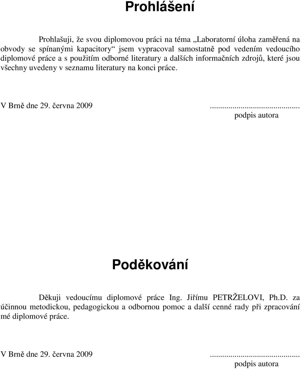 literatury na konci práce. V Brně dne 29. června 2009... podpis autora Poděkování Dě