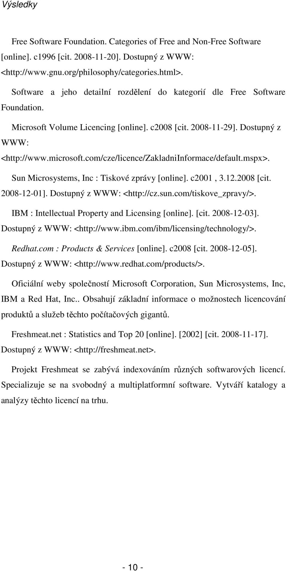 com/cze/licence/zakladniinformace/default.mspx>. Sun Microsystems, Inc : Tiskové zprávy [online]. c2001, 3.12.2008 [cit. 2008-12-01]. Dostupný z WWW: <http://cz.sun.com/tiskove_zpravy/>.