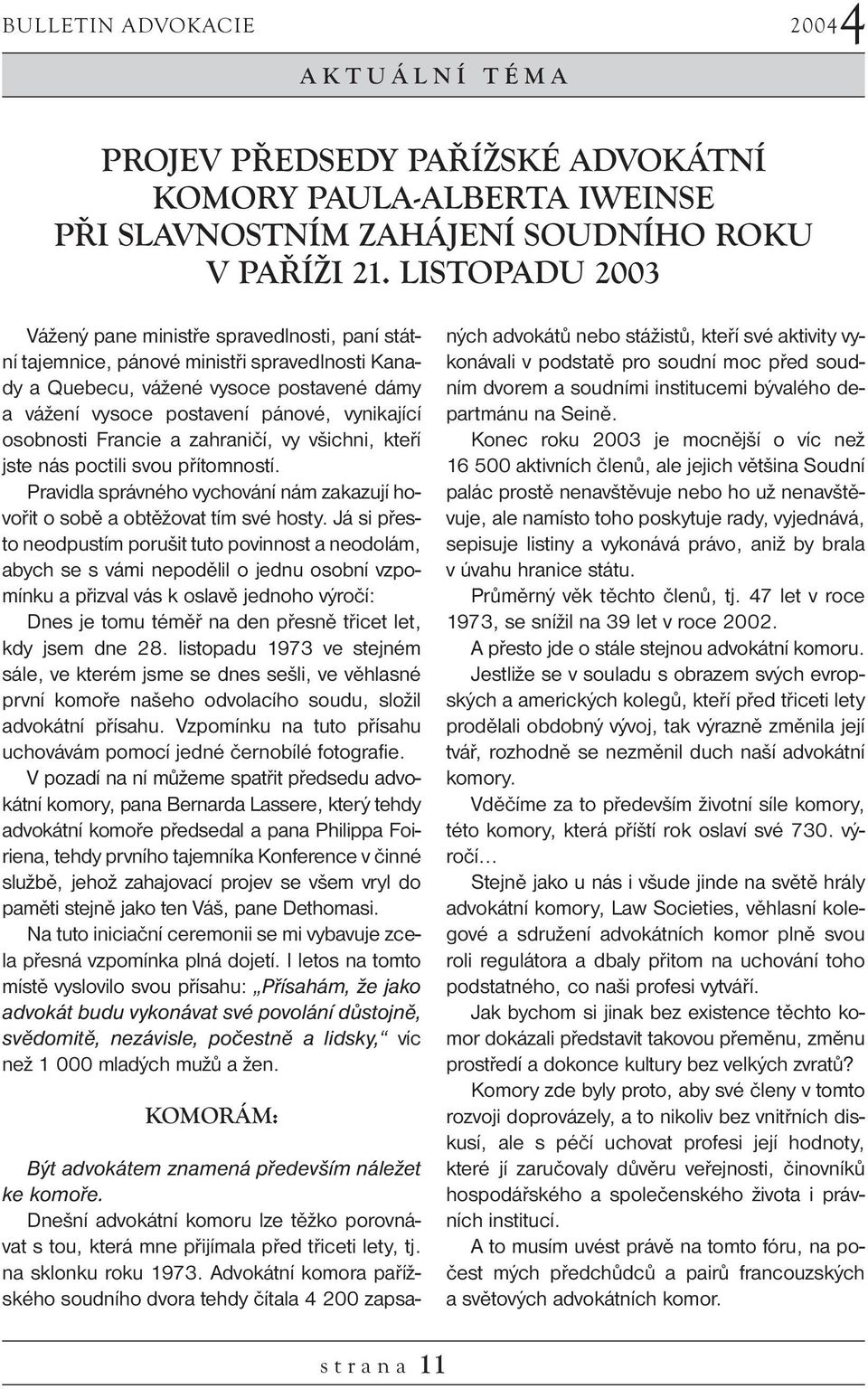 osobnosti Francie a zahraničí, vy všichni, kteří jste nás poctili svou přítomností. Pravidla správného vychování nám zakazují hovořit o sobě a obtěžovat tím své hosty.