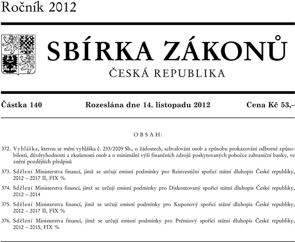 pozdějších předpisů 373. Sdělení Ministerstva financí, jímž se určují emisní podmínky pro Reinvestiční spořicí státní dluhopis České republiky, 2012 2017 II, FIX % 374.