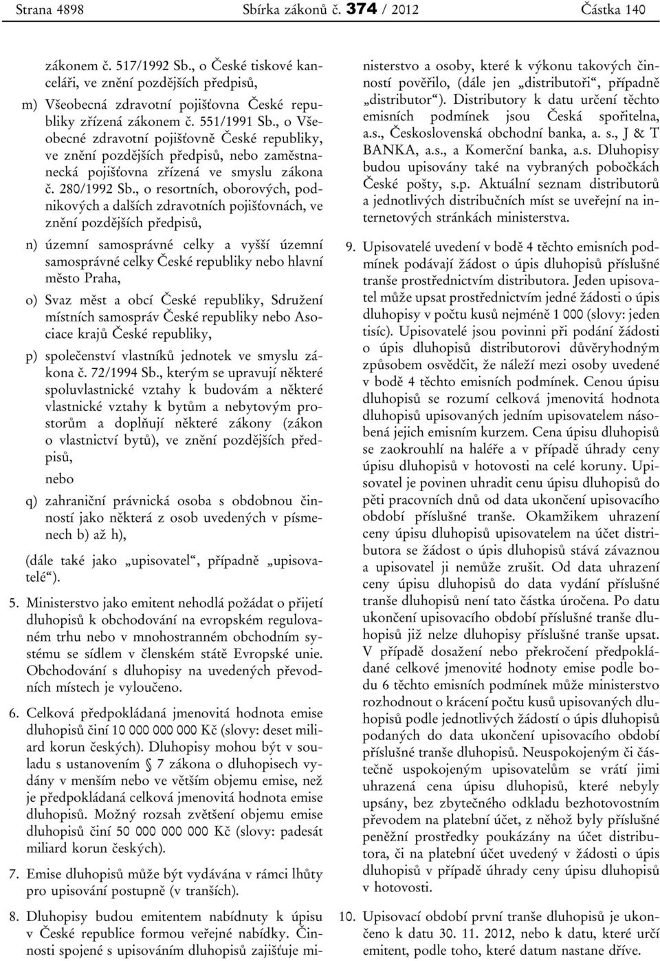 , o Všeobecné zdravotní pojišťovně České republiky, ve znění pozdějších předpisů, nebo zaměstnanecká pojišťovna zřízená ve smyslu zákona č. 280/1992 Sb.