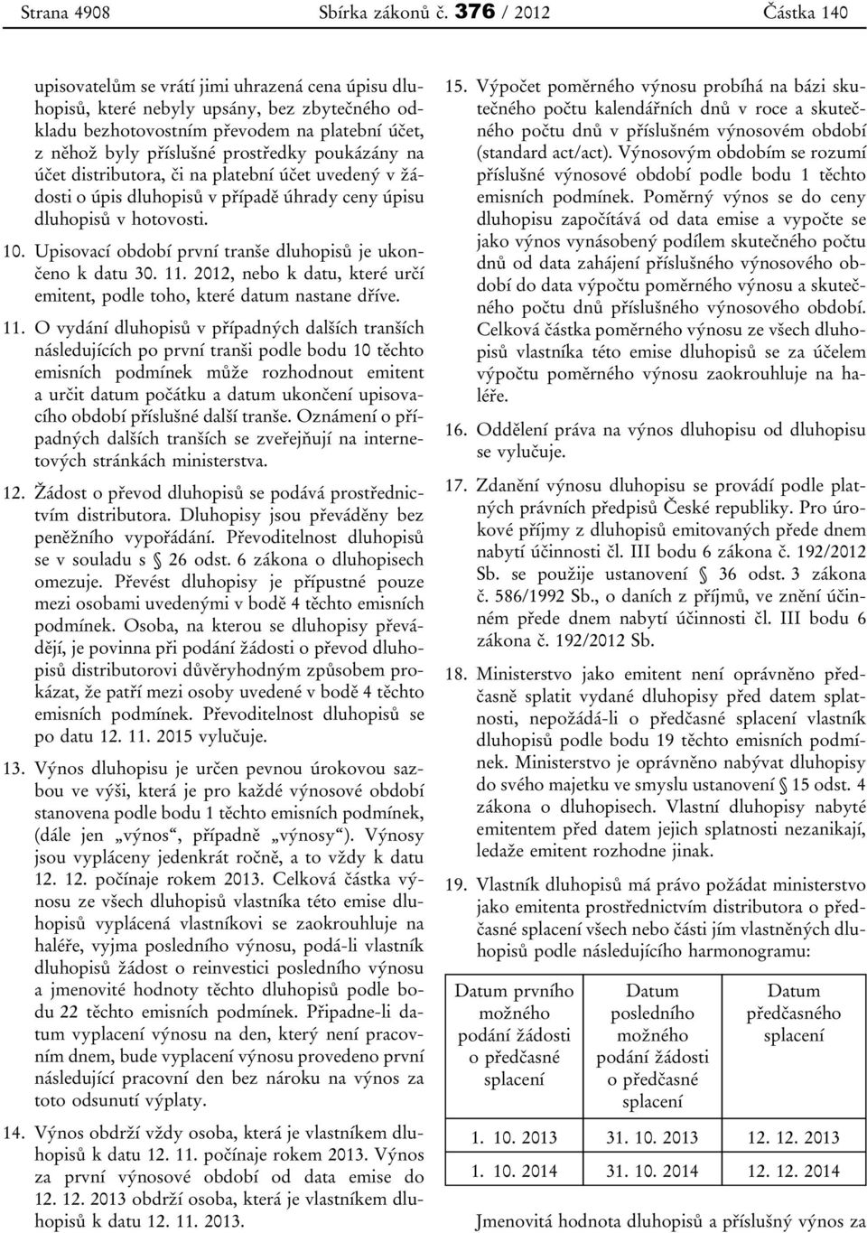 poukázány na účet distributora, či na platební účet uvedený v žádosti o úpis dluhopisů v případě úhrady ceny úpisu dluhopisů v hotovosti. 10.