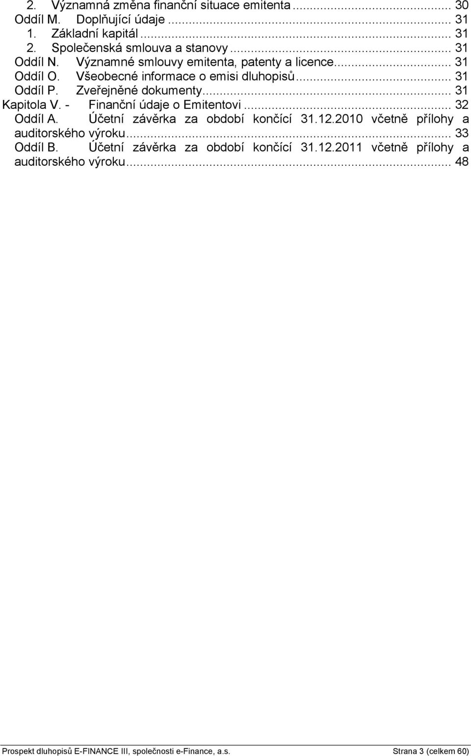 - Finanční údaje o Emitentovi... 32 Oddíl A. Účetní závěrka za období končící 31.12.2010 včetně přílohy a auditorského výroku... 33 Oddíl B.