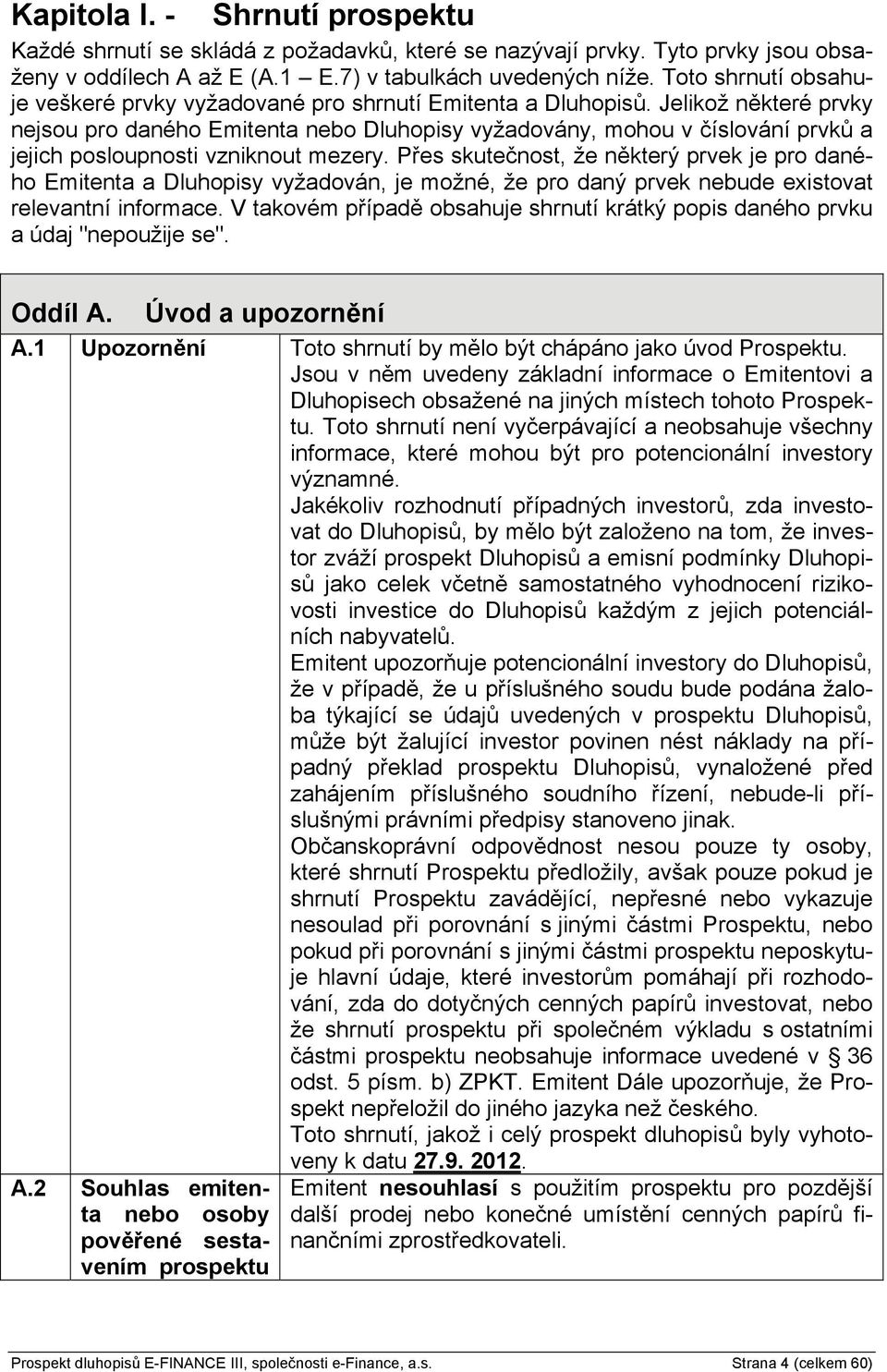 Jelikož některé prvky nejsou pro daného Emitenta nebo Dluhopisy vyžadovány, mohou v číslování prvků a jejich posloupnosti vzniknout mezery.