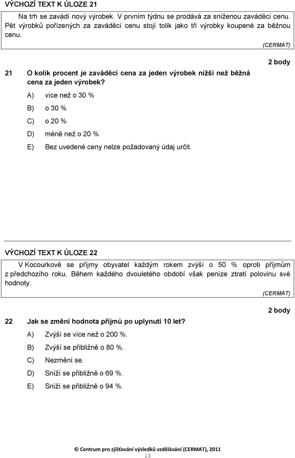 A) více než o 30 % B) o 30 % C) o 20 % D) méně než o 20 % E) Bez uvedené ceny nelze požadovaný údaj určit.