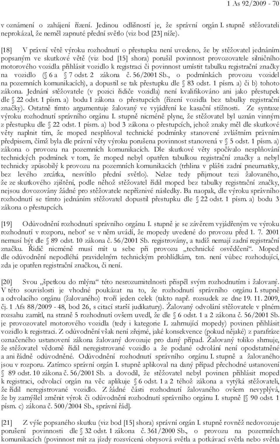 přihlásit vozidlo k registraci či povinnost umístit tabulku registrační značky na vozidlo ( 6 a 7 odst. 2 zákona č. 56/2001 Sb.