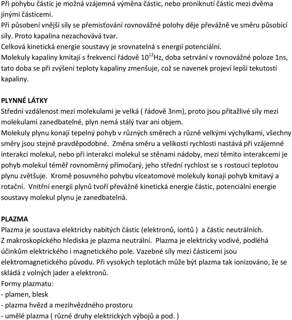 Molekuly kapaliny kmitají s frekvencí řádově 10 12 Hz, doba setrvání v rovnovážné poloze 1ns, tato doba se při zvýšení teploty kapaliny zmenšuje, což se navenek projeví lepší tekutostí kapaliny.