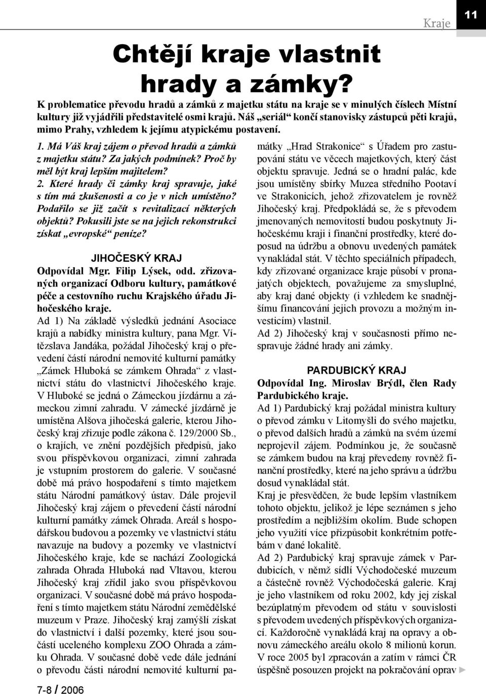 Proč by měl být kraj lepším majitelem? 2. Které hrady či zámky kraj spravuje, jaké s tím má zkušenosti a co je v nich umístěno? Podařilo se již začít s revitalizací některých objektů?