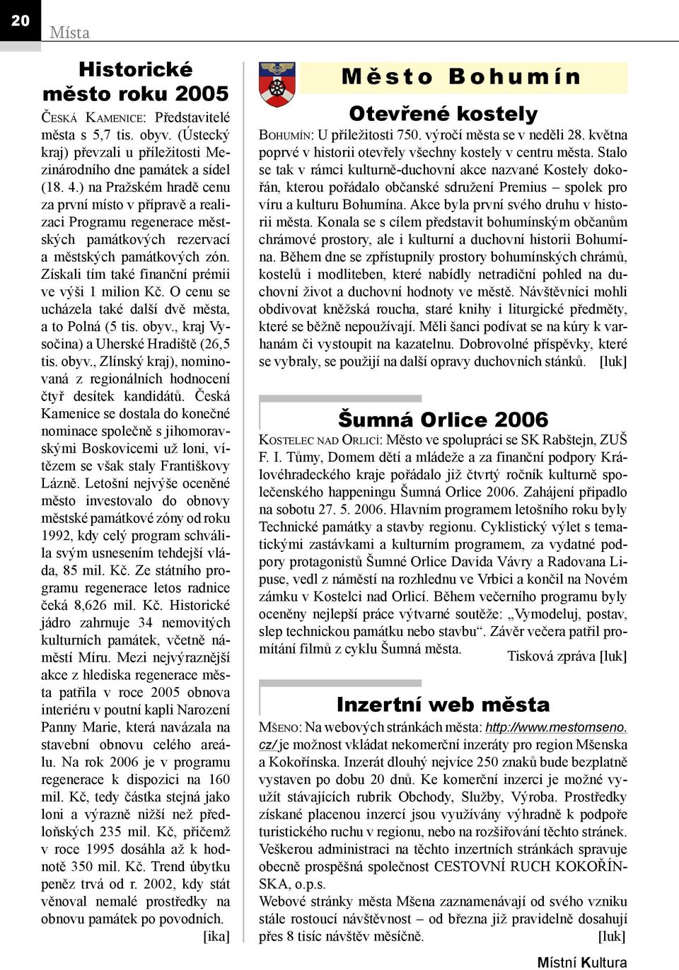 O cenu se ucházela také další dvě města, a to Polná (5 tis. obyv., kraj Vysočina) a Uherské Hradiště (26,5 tis. obyv., Zlínský kraj), nominovaná z regionálních hodnocení čtyř desítek kandidátů.