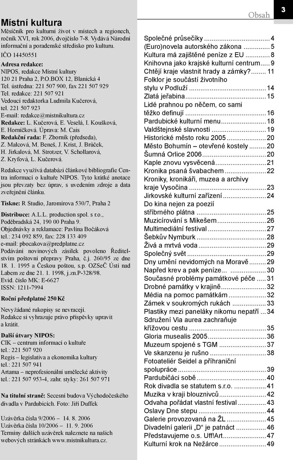 redakce: 221 507 921 Vedoucí redaktorka Ludmila Kučerová, tel. 221 507 923 E-mail: redakce@mistnikultura.cz Redakce: L. Kučerová, E. Veselá, I. Koušková, E. Horníčková. Úprava: M.